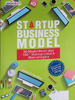 Startup Business Model :  50 Model Bisnis dari 100++ Startup Lokal & Mancanegara / Hendry E.Ramdhan ; penyunting naskah, Atiatul Mu'min