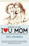 Whoever You Are I Love Mom : Kisah Nyata 116 Anak Perempuan Tentang Suka-Duka Hubungan Mereka Dengan Sang Ibu