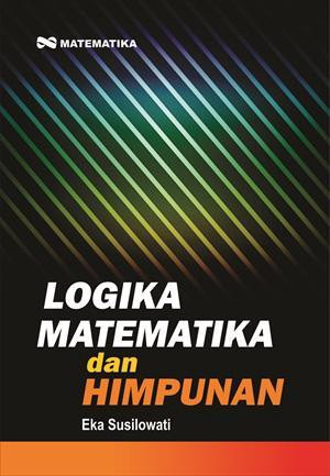 Logika matematika dan himpunan / Eka Susilowati