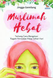 Muslimah Hebat : Tentang Cara Mengatasi Ragam Persoalan Hidup Sehari-hari