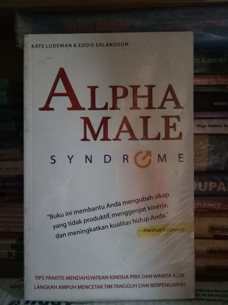 ALIPHA MALE SYNDROME : Tips Praktis Mendahsyatkan Kinerja Pria Dan Wanita Alfa, Cara Ampuh Mencetak Tim Tangguh Dan Berpengaruh