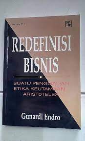 Redefinisi bisnis : suatu penggalian etika keutamaan Aristoteles