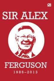 Sir Alex Ferguson 1986 - 2013 :  kata-kata inspiratif sang manajer hebat / Alex Ferguson ; alih bahasa, Beni Dwi Nursetyo ; editor, Andi Tarigan