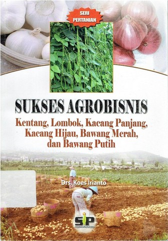 Sukses Agrobisnis : kentang, lombok, kacang panjang, kacang hijau, bawang merah, dan bawang putih