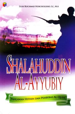 Shalahudin Al- Ayyubiy : Pahlawan Hithin dan Pembebas Al-Quds