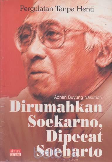 Pergulatan Tanpa Henti : Dirumahkan Soekarno, Dipecat Soeharto