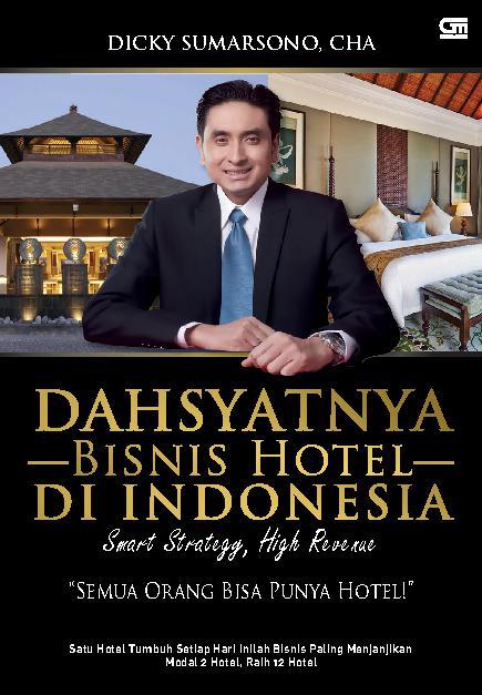 Dahsyatnya bisnis hotel di Indonesia : smart strategy, high revenue