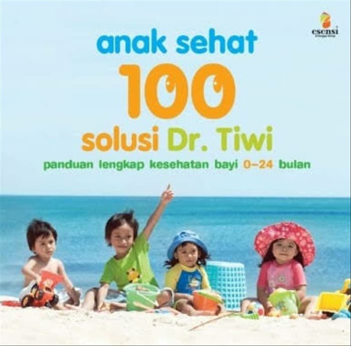 Anak Sehat : 100 solusi dr. tiwi panduan lengkap kesehatan bayi 0-24 bulan