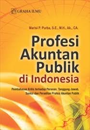 Profesi akuntan publik di Indonesia; pembahasan kritis terhadap peranan, tanggung jawab, sanksi dan peradilan profesi akuntan publik