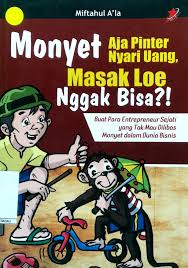Monyet Aja Pinter Nyari Uang, Masak Loe Nggak Bisa ?! : Buat Para Entrepreneur Sejati yang Tak Mau Dilibas Monyet dalam Dunia Bisnis