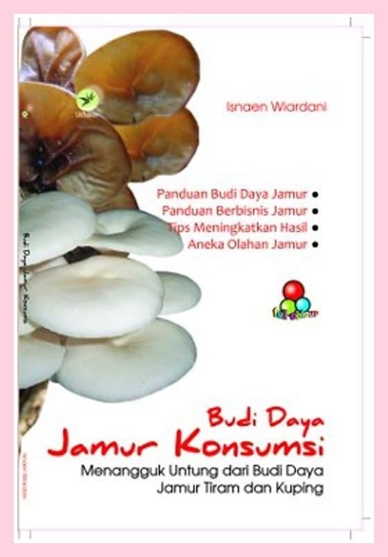 Budi Daya Jamur Konsumsi : menangguk untung dari budi daya jamur tiram dan kuping