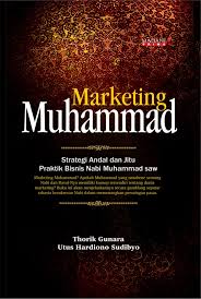 Marketing Muhammad Saw. : Strategi andal dan Jitu Praktik bisnis Nabi Muhammad Saw.