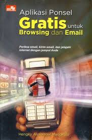 Aplikasi Ponsel Gratis untuk Browsing dan Email :  periksa emai, kirim email, dan jelajahi internet dengan jempol anda / Hengky Alexander Mangkulo