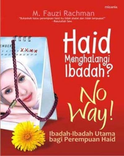 Haid menghalangi ibadah ? no way ! : Panduan ibadah bagi perempuan haid