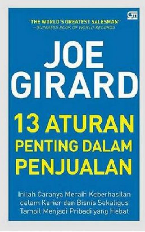 Joe Girard 13 prinsip penting dalam penjualan : inilah caranya meraih keberhasilan dalam karier dan bisnis sekaligus tampil menjadi pribadi yang hebat