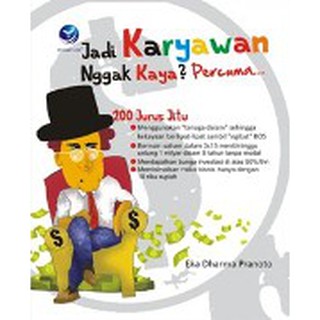 Jadi karyawan nggak kaya? percuma.... / Eka Dharma Pranoto ; editor, Benedicta Rini W.