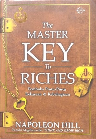 The Master Key To Riches :  Pembuka pintu-pintu Kekayaan dan Kebahagian / Napoleon Hill