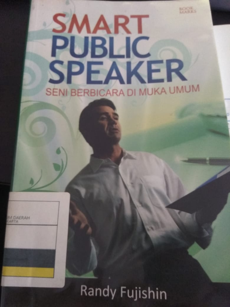 Smart Public Speaker :  Seni Berbicara Di Muka Umum / Randy Fujishin, Ahmad Asnawi,; Penerjemah :, Ina ,; Penyunting:, Alika Dayu,; Pemeriksa Aksara :, Ananda Navista,; Penata Aksara:, Candacoret