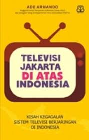 Televisi Jakarta Diatas Indonesia : Kisah Kegagalan Sistem Televisi Berjaringan di Indonesia