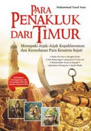 Para Penakluk dari Timur : Menapaki Jejak-jejak Kepahlawanan dan Kecerdasan Para Kesatria Sejati