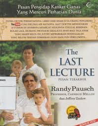 Last Lecture :  Pesan Pengidap Kanker Ganas Yang Mencuri Perhatian Dunia / Randy Pausch; Penerjemah. Meda Satrio; Penyunting. Mehdy Zidane