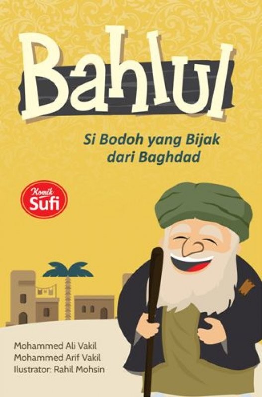 Bahlul :  Si Bodoh Yang Bijak dari Baghdad / Mohammaed Ali Vakil, Mohammed Arif Vakil ; Penerjemah, Rini S
