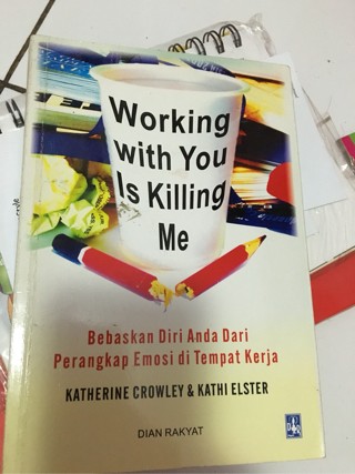 WORKING WITH YOU IS KILLING ME :  Membebaskan diri sendiri dari perangkap emosi di tempat kerja / Dedes eka rini; editor, risa praptono; alih bahasa, mien az; layout, damang sarumpaet;cover.