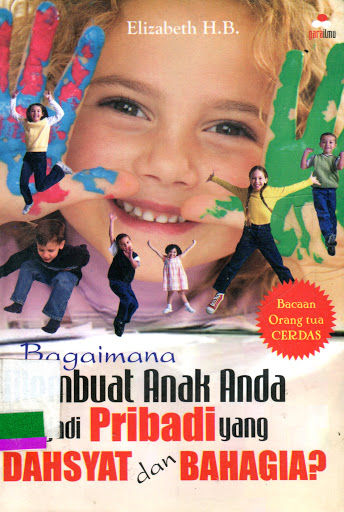 Bagaimana membuat anak anda menjadi pribadi yang dahsyat dan bahagia? / Imam khoiri; alih bahasa, mirza ghulam ahmad; editor, A.budi; tata sampul, lilis; pracetak.
