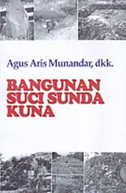 Bangunan suci sunda kuno / Agus Aris Munandar ; penulis, Diding Fahrudin, Ahmad Sujai, Andriyati Rahayu