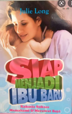Siap menjadi ibu baru : Rahasia sukses memahami & merawat bayi