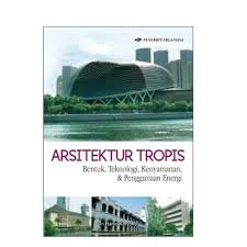 Arsitektur tropis : bentuk, teknologi, kenyamanan & penggunaan energi