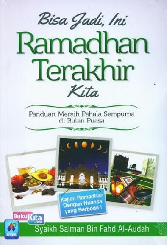 Bisa Jadi, Ini Ramadhan Terakhir Kita / Salman bin Fahd al-'Audah; Penerjemah. Muslih Abdul Karim; Penyunting. Aunur Rafiq Shaleh Tamhid