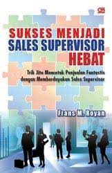 Sukses Menjadi Sales Supervisor Hebat : Trik Jitu Mencetak Penjualan Fantastis dengan Memberdayakan sales supervisor