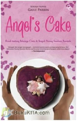 Angel's Cake :  Kisah Tentang Tulusnya Cinta di Tengah Perang Saudara Rwanda / Gaile Parkin; penerjemah, Ingrid Nimpoeno