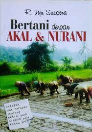 Bertani dengan akal dan Nurani : catatan & harapan seorang petani padi organik