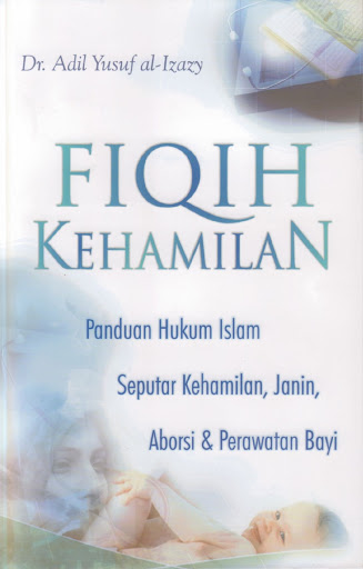 Fiqih kehamilan : panduan hukum Islam seputar kehamilan, janin, aborsi, dan perawatan bayi