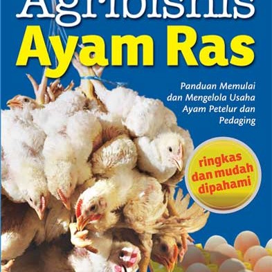 Agribisnis Ayam Ras : panduan memulai dan mengelola usaha ayam petelur dan pedaging