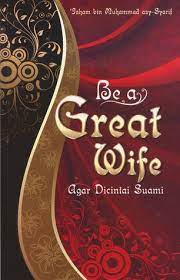 Be a Great Wife :  Agar dicintai suami / Isham bin Muhammad asy-Syarit