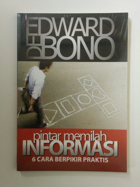 Pintar Memilah Informasi :  6 Cara Berpikir Praktis / Edward De Bono; Penerjemah Dimas Aryo Sasongko