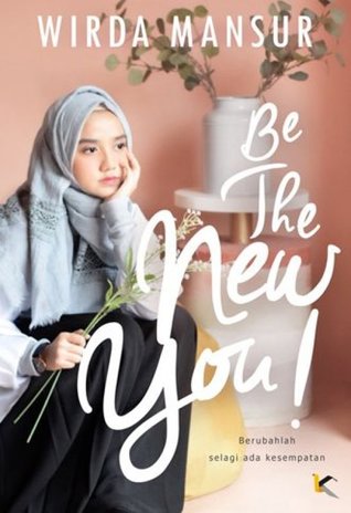 Be The New You :  Berubahlah Selagi ada Kesempatan / Wirda Mansur