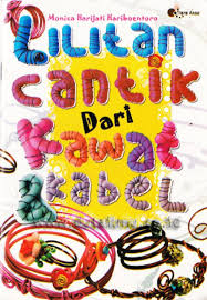 Lilitan cantik dari kawat & kabel / Monica Harijati Hariboentoro