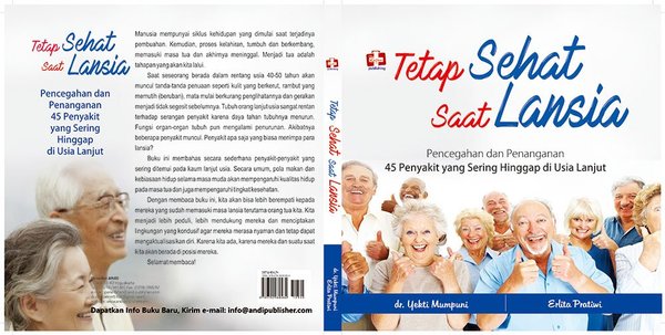 Tetap Sehat Saat Lansia : pencegahan dan penanganan 45 penyakit yang sering hinggap di usia lanjut