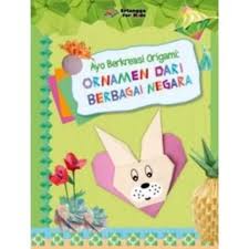 Ayo Berkreasi Origami :  ornamen dari berbagai negara / Kricskovics Zsuzsanna; Editor : Widya Ayu Ningrum