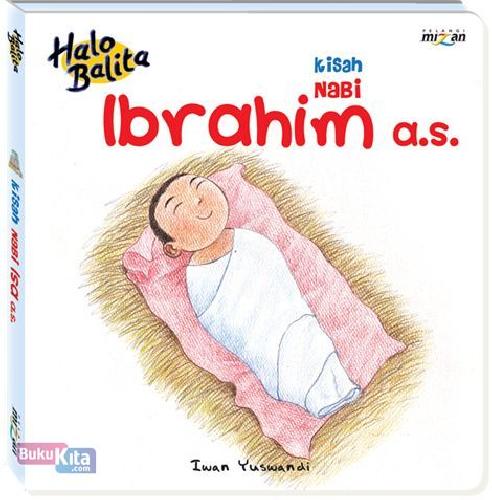 Kisah Nabi Ibrahim a.s. / Iwan Yuswandi ; editor, Ana P. Dewiyana, Indrayani Mallo