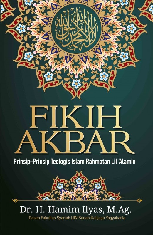 Fikih akbar : prinsip-prinsip teologis islam rahmatan lil 'alamin