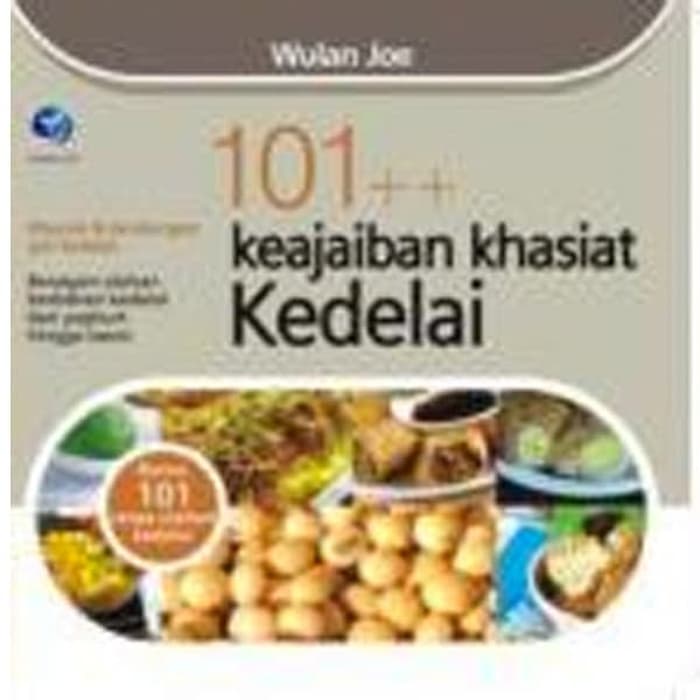 101++ Keajaiban Khasiat Kedelai / Wulan Joe; Editor. Benedicta Rini W