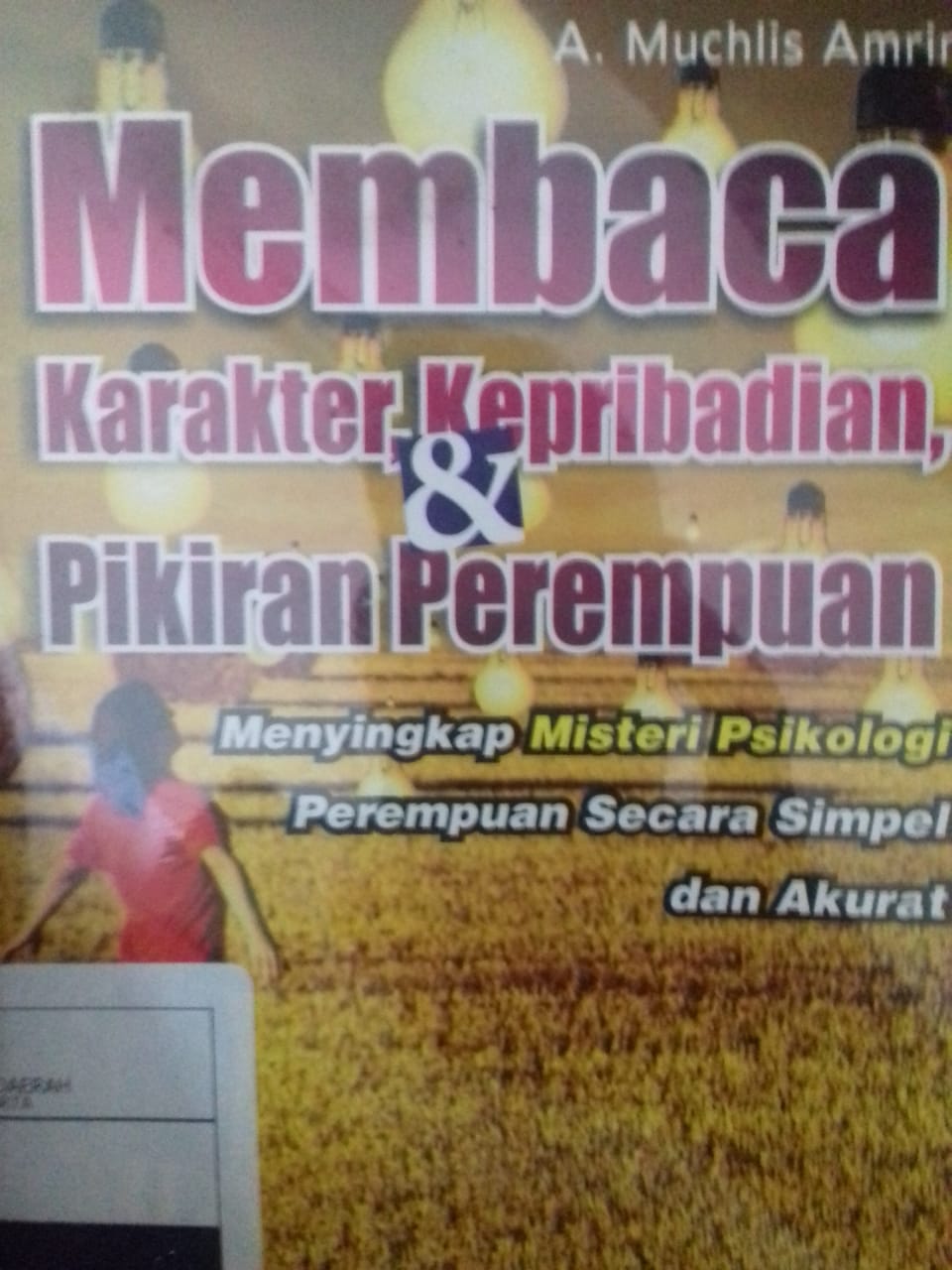 Membaca Karakter Kepribadian dan Pikiran Perempuan : Menyikap Misteri Psikologi Perempuan secara simpel dan akurat