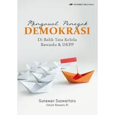 Mengawal Penegak Demokrasi : Di Balik Tata Kelola Bawaslu & DKPP