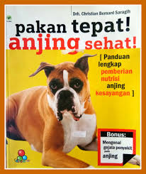 Pakan Tepat Anjing Sehat! : panduan lengkap pemberian nutrisi anjing kesayangan