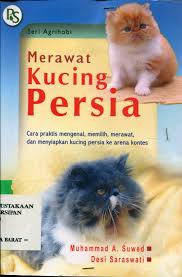 Merawat Kucing Persia : cara praktis mengenal, memilih, merawat, dan menyiapkan kucnig persia ke arena kontes